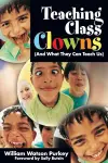 Teaching Class Clowns (And What They Can Teach Us) cover