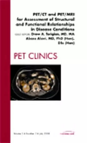 PET/CT and PET/MRI for Assessment of Structural and Functional Relationships in Disease Conditions, An Issue of PET Clinics cover