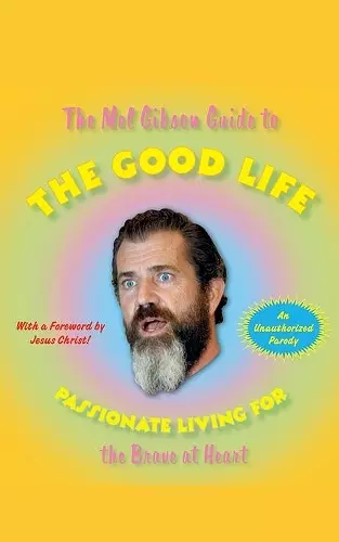 The Mel Gibson Guide to the Good Life cover