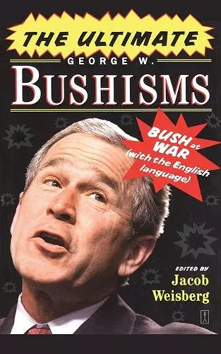 The Ultimate George W. Bushisms: Bush at war (on the English Language) cover