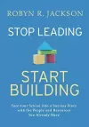 Stop Leading, Start Building! cover