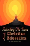 REKINDLING THE FLAME of CHRISTIAN EDUCATION cover