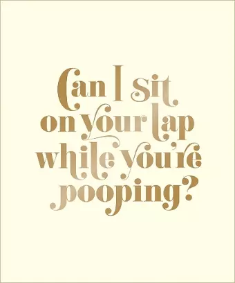 Can I Sit on Your Lap While You're Pooping? cover