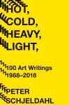 Hot, Cold, Heavy, Light, 100 Art Writings 1988-2018 cover