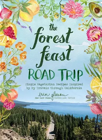 The Forest Feast Road Trip: Simple Vegetarian Recipes Inspired by My Travels through California cover