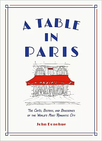 A Table in Paris: The Cafés, Bistros, and Brasseries of the World's Most Romantic City cover
