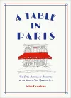 A Table in Paris: The Cafés, Bistros, and Brasseries of the World's Most Romantic City cover
