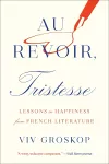 Au Revoir, Tristesse: Lessons in Happiness from French Literature cover