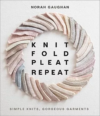 Knit Fold Pleat Repeat: Simple Knits, Gorgeous Garments cover