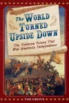 The World Turned Upside Down: The Yorktown Victory That Won America's Independence cover