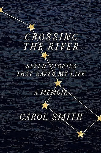 Crossing the River: Seven Stories That Saved My Life, A Memoir cover