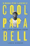 The Bona Fide Legend of Cool Papa Bell: Speed, Grace, and the Negro Leagues cover