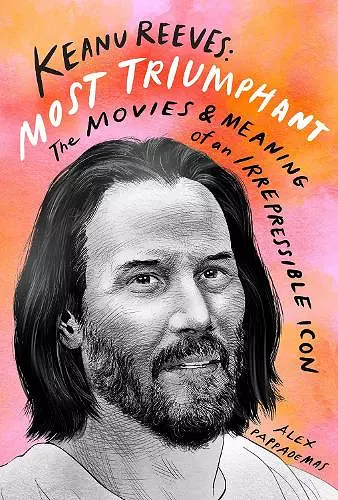 Keanu Reeves: Most Triumphant: The Movies and Meaning of an Inscrutable Icon cover