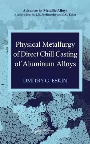 Physical Metallurgy of Direct Chill Casting of Aluminum Alloys cover