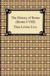 The History of Rome (Books I-VIII) cover