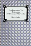 First Principles of the Reformation (95 Theses and Other Works) cover