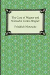 The Case of Wagner and Nietzsche Contra Wagner cover