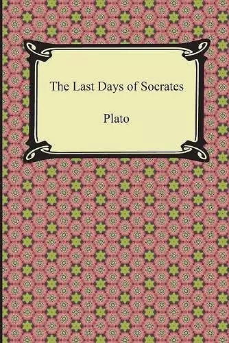 The Last Days of Socrates (Euthyphro, The Apology, Crito, Phaedo) cover