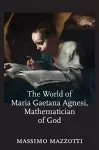 The World of Maria Gaetana Agnesi, Mathematician of God cover