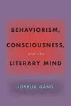 Behaviorism, Consciousness, and the Literary Mind cover