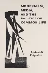 Modernism, Media, and the Politics of Common Life cover