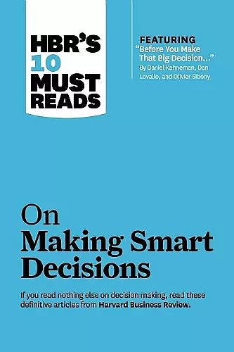 HBR's 10 Must Reads on Making Smart Decisions (with featured article "Before You Make That Big Decision..." by Daniel Kahneman, Dan Lovallo, and Olivier Sibony) cover