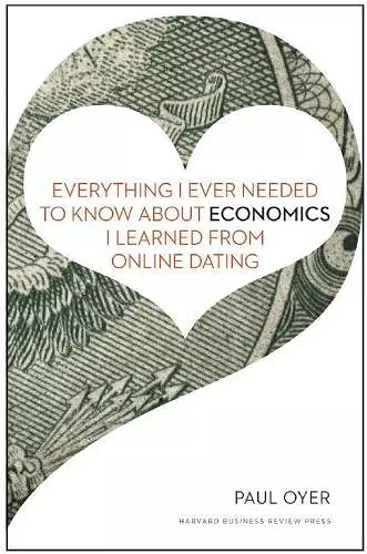 Everything I Ever Needed to Know about Economics I Learned from Online Dating cover