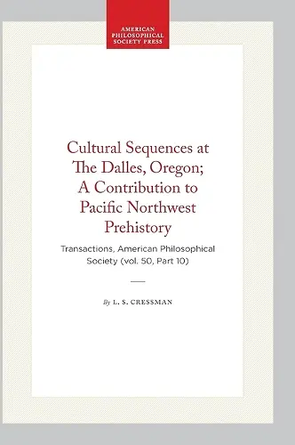 Cultural Sequences at the Dalles, Oregon; a Contribution to Pacific Northwest Prehistory cover