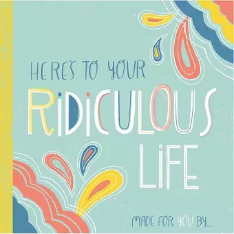 Here's to Your Ridiculous Life cover