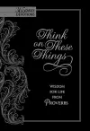 Think on These Things: Wisdom for Life from Proverbs cover