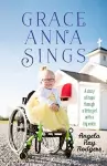 Grace Anna Sings: A Story of Hope Through a Little Girl with a Big Voice cover