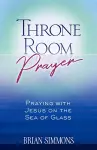 Throne Room Prayer: Praying with Jesus on the Sea of Glass cover