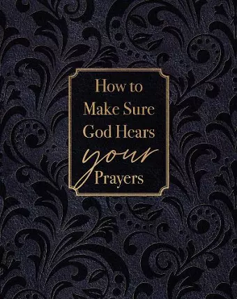 How to Make Sure God Hears Your Prayers cover