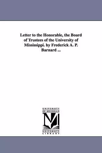 Letter to the Honorable, the Board of Trustees of the University of Mississippi. by Frederick A. P. Barnard ... cover