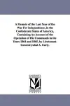 A Memoir of the Last Year of the War For independence, in the Confederate States of America, Containing An Account of the Operation of His Commands in the Years 1864 and 1865, by Lieutenant-General Jubal A. Early. cover