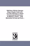 Half-Hours With the Telescope; Being A Popular Guide to the Use of the Telescope As A Means of Amusement and instruction. by Richard A. Proctor ... With Illustrations On Stone and Wood ... cover