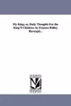 My King; or, Daily Thoughts For the King'S Children. by Frances Ridley Havergal... cover