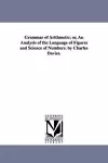 Grammar of Arithmetic; or, An Analysis of the Language of Figures and Science of Numbers. by Charles Davies. cover