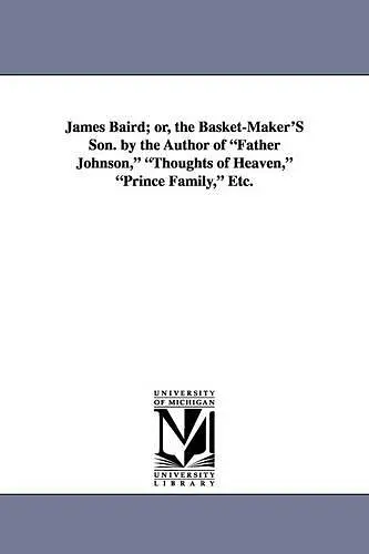 James Baird; Or, the Basket-Maker's Son. by the Author of Father Johnson, Thoughts of Heaven, Prince Family, Etc. cover