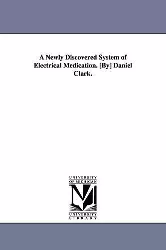 A Newly Discovered System of Electrical Medication. [By] Daniel Clark. cover