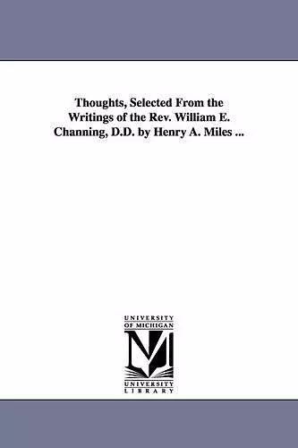 Thoughts, Selected From the Writings of the Rev. William E. Channing, D.D. by Henry A. Miles ... cover