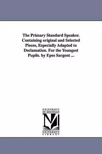 The Primary Standard Speaker. Containing original and Selected Pieces, Especially Adapted to Declamation. For the Youngest Pupils. by Epes Sargent ... cover