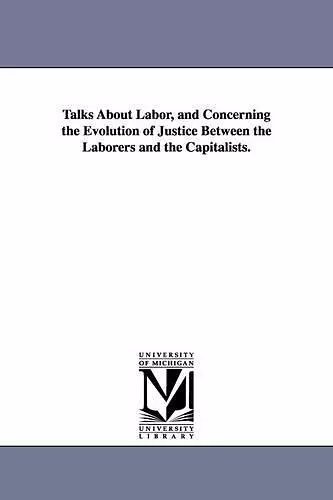 Talks about Labor, and Concerning the Evolution of Justice Between the Laborers and the Capitalists. cover