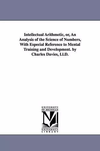 Intellectual Arithmetic, or, An Analysis of the Science of Numbers, With Especial Reference to Mental Training and Development. by Charles Davies, Ll.D. cover