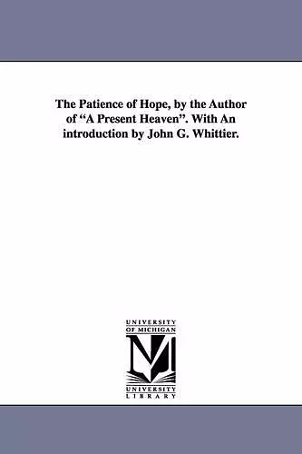 The Patience of Hope, by the Author of a Present Heaven. with an Introduction by John G. Whittier. cover