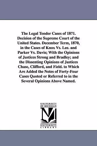 The Legal Tender Cases of 1871. Decision of the Supreme Court of the United States. December Term, 1870, in the Cases of Knox vs. Lee. and Parker vs. cover