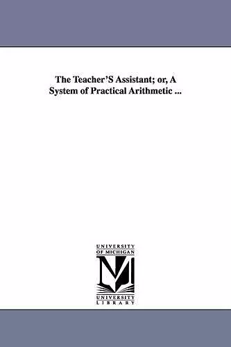 The Teacher'S Assistant; or, A System of Practical Arithmetic ... cover