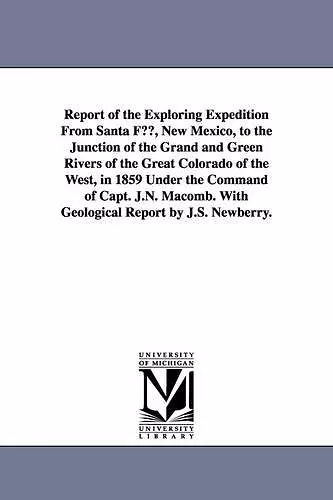 Report of the Exploring Expedition from Santa Fe, New Mexico, to the Junction of the Grand and Green Rivers of the Great Colorado of the West, in 1859 cover