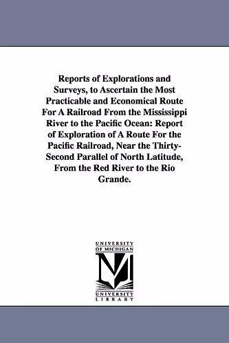 Reports of Explorations and Surveys, to Ascertain the Most Practicable and Economical Route for a Railroad from the Mississippi River to the Pacific O cover