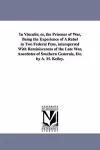 In Vinculis; or, the Prisoner of War, Being the Experience of A Rebel in Two Federal Pens, interspersed With Reminiscences of the Late War, Anecdotes of Southern Generals, Etc. by A. M. Keiley. cover